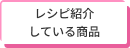 レシピ紹介している商品